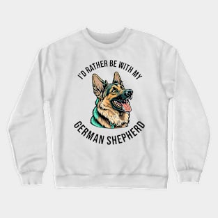 I'd rather be with my German Shepherd Crewneck Sweatshirt